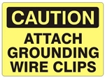CAUTION ATTACH GROUNDING WIRE CLIPS Sign - Choose 7 X 10 - 10 X 14, Self Adhesive Vinyl, Plastic or Aluminum.