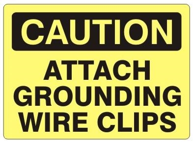 CAUTION ATTACH GROUNDING WIRE CLIPS Sign - Choose 7 X 10 - 10 X 14, Self Adhesive Vinyl, Plastic or Aluminum.