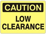 CAUTION LOW CLEARANCE Sign - Choose 7 X 10 - 10 X 14, Self Adhesive Vinyl, Plastic or Aluminum.