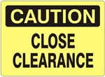 CAUTION CLOSE CLEARANCE Sign - Choose 7 X 10 - 10 X 14, Self Adhesive Vinyl, Plastic or Aluminum.