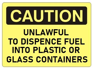 CAUTION UNLAWFUL TO DISPENSE FUEL INTO PLASTIC OR GLASS CONTAINERS Sign - Choose 7 X 10 - 10 X 14, Self Adhesive Vinyl, Plastic or Aluminum.