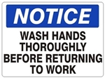 NOTICE WASH HANDS THOROUGHLY BEFORE RETURNING TO WORK Sign - Choose 7 X 10 - 10 X 14, Self Adhesive Vinyl, Plastic or Aluminum.