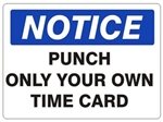 NOTICE PUNCH ONLY YOUR OWN TIME CARD Sign - Choose 7 X 10 - 10 X 14, Self Adhesive Vinyl, Plastic or Aluminum.