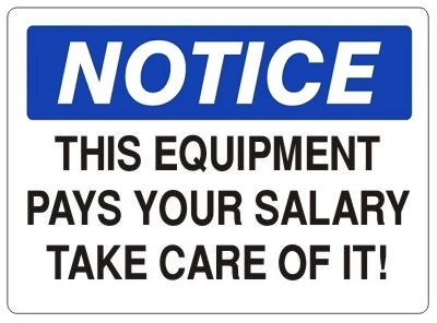 NOTICE THIS EQUIPMENT PAYS YOUR SALARY TAKE CARE OF IT! Sign - Choose 7 X 10 - 10 X 14, Self Adhesive Vinyl, Plastic or Aluminum.