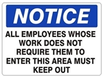NOTICE ALL EMPLOYEES WHOSE WORK DOES NOT REQUIRE THEM TO ENTER THIS AREA MUST KEEP OUT, OSHA Safety Sign, Choose from 2 Sizes and 3 Constructions