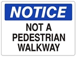 NOTICE NOT A  PEDESTRIAN WALKWAY Sign - Choose 7 X 10 - 10 X 14, Self Adhesive Vinyl, Plastic or Aluminum.