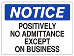NOTICE POSITIVELY NO ADMITTANCE EXCEPT ON BUSINESS Sign - Choose 7 X 10 - 10 X 14, Self Adhesive Vinyl, Plastic or Aluminum.