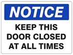 NOTICE KEEP THIS DOOR CLOSED AT ALL TIMES Sign - Choose 7 X 10 - 10 X 14, Self Adhesive Vinyl, Plastic or Aluminum.