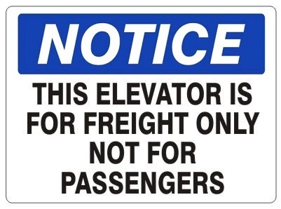 NOTICE THIS ELEVATOR IS FOR FREIGHT ONLY NOT FOR PASSENGERS Sign - Choose 7 X 10 - 10 X 14, Self Adhesive Vinyl, Plastic or Aluminum.