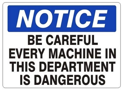 NOTICE BE CAREFUL EVERY MACHINE IN THIS DEPARTMENT IS DANGEROUS Sign - Choose 7 X 10 - 10 X 14, Self Adhesive Vinyl, Plastic or Aluminum.