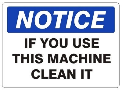 NOTICE IF YOU USE THIS MACHINE CLEAN IT Sign - Choose 7 X 10 - 10 X 14, Self Adhesive Vinyl, Plastic or Aluminum.