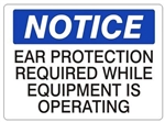 NOTICE EAR PROTECTION REQUIRED WHILE EQUIPMENT IS OPERATING Sign - Choose 7 X 10 - 10 X 14, Self Adhesive Vinyl, Plastic or Aluminum.