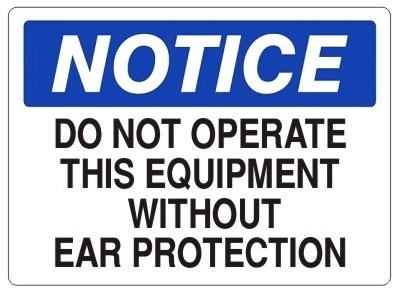 NOTICE DO NOT OPERATE THIS EQUIPMENT WITHOUT EAR PROTECTION Sign - Choose 7 X 10 - 10 X 14, Self Adhesive Vinyl, Plastic or Aluminum.