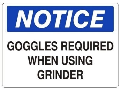 NOTICE GOGGLES REQUIRED WHEN USING GRINDER Sign - Choose 7 X 10 - 10 X 14, Self Adhesive Vinyl, Plastic or Aluminum.