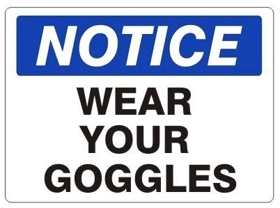 NOTICE WEAR YOUR GOGGLES Sign - Choose 7 X 10 - 10 X 14, Pressure Sensitive Vinyl, Plastic or Aluminum