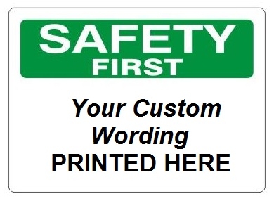 Custom Worded Safety First Signs - Choose from 3 Sizes 7 X 10, 10 X 14 or 14 X 20 and 4 Constructions Pressure Sensitive Vinyl. Plastic, Aluminum or Fiberglass - It's easy to make your own custom safety signs using our compliant templates
