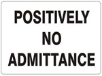 POSITIVELY NO ADMITTANCE Sign - Choose 7 X 10 - 10 X 14, Self Adhesive Vinyl, Plastic or Aluminum.