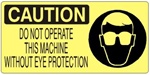 CAUTION DO NOT OPERATE THIS MACHINE WITHOUT EYE PROTECTION (Picto) Sign, Choose from 5 X 12 or 7 X 17 Pressure Sensitive Vinyl, Plastic or Aluminum.