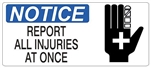 NOTICE REPORT ALL INJURIES AT ONCE (Picto) Sign, Choose from 5 X 12 or 7 X 17 Pressure Sensitive Vinyl, Plastic or Aluminum.