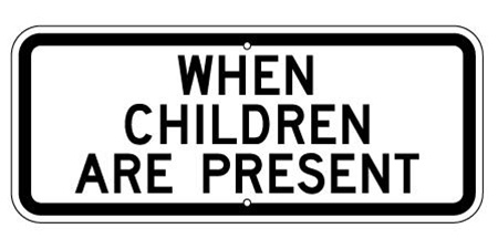 Supplemental WHEN CHILDREN ARE PRESENT Sign - Available in 24 X 10 Engineer Grade or Hi Intensity reflective .080 Aluminum