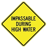 IMPASSABLE DURING HIGH WATER Sign - Choose 24" X 24", 30" X 30" or 36" X 36" Engineer Grade, High Intensity or Diamond Grade Reflective Aluminum.